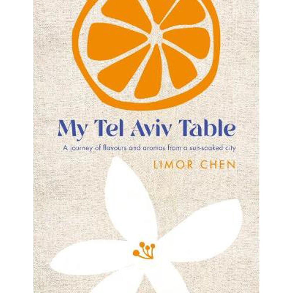 My Tel Aviv Table: A journey of flavours and aromas from a sun-soaked city (Hardback) - Limor Chen